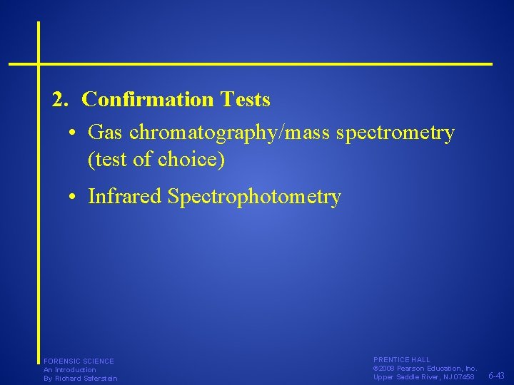 2. Confirmation Tests • Gas chromatography/mass spectrometry (test of choice) • Infrared Spectrophotometry FORENSIC
