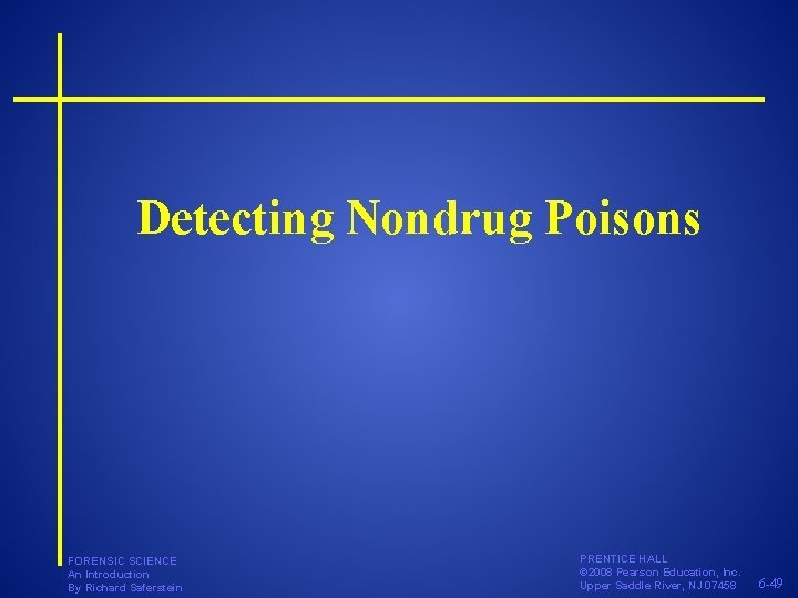 Detecting Nondrug Poisons FORENSIC SCIENCE An Introduction By Richard Saferstein PRENTICE HALL © 2008