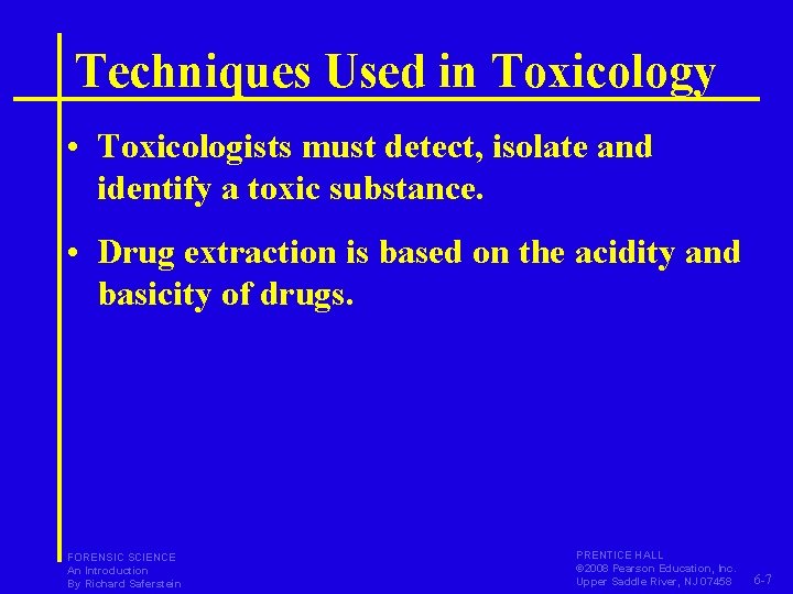 Techniques Used in Toxicology • Toxicologists must detect, isolate and identify a toxic substance.