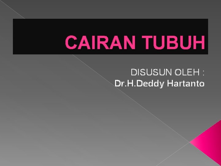 CAIRAN TUBUH DISUSUN OLEH : Dr. H. Deddy Hartanto 