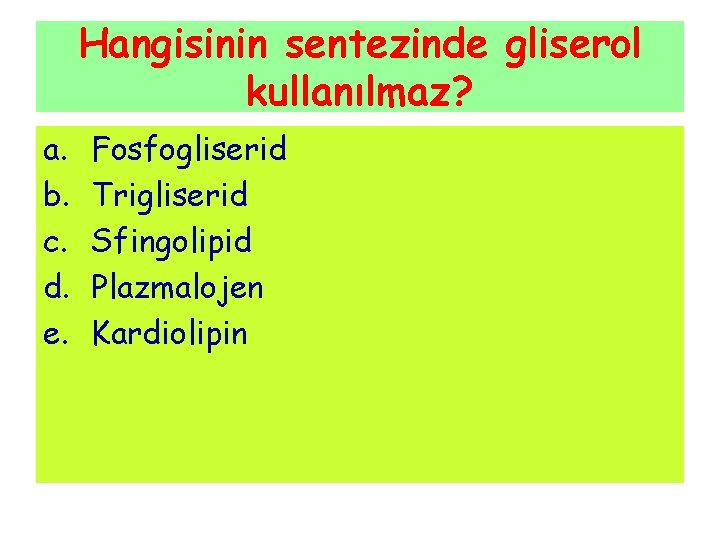 Hangisinin sentezinde gliserol kullanılmaz? a. b. c. d. e. Fosfogliserid Trigliserid Sfingolipid Plazmalojen Kardiolipin