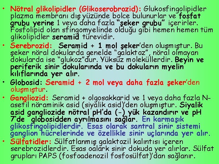  • Nötral glikolipidler (Glikoserobrozid): Glukosfingolipidler plazma membranı dış yüzünde bolce bulunurlar ve fosfat
