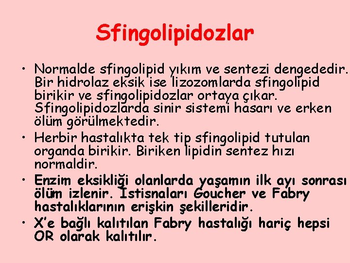 Sfingolipidozlar • Normalde sfingolipid yıkım ve sentezi dengededir. Bir hidrolaz eksik ise lizozomlarda sfingolipid