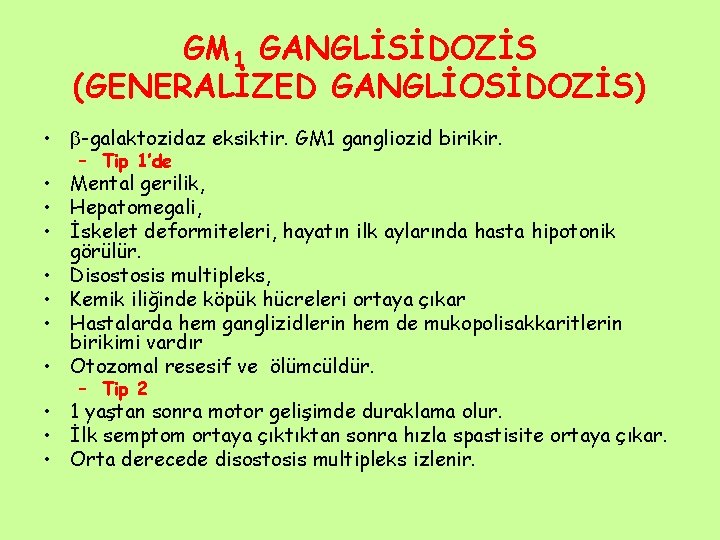 GM 1 GANGLİSİDOZİS (GENERALİZED GANGLİOSİDOZİS) • -galaktozidaz eksiktir. GM 1 gangliozid birikir. – Tip