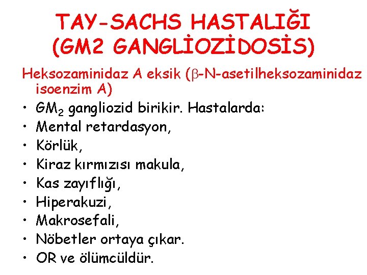 TAY-SACHS HASTALIĞI (GM 2 GANGLİOZİDOSİS) Heksozaminidaz A eksik ( -N-asetilheksozaminidaz isoenzim A) • GM