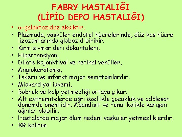 FABRY HASTALIĞI (LİPİD DEPO HASTALIĞI) • -galaktozidaz eksiktir. • Plazmada, vasküler endotel hücrelerinde, düz