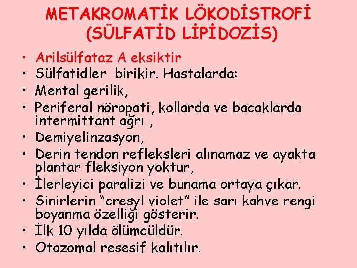 METAKROMATİK LÖKODİSTROFİ (SÜLFATİD LİPİDOZİS) • • • Arilsülfataz A eksiktir Sülfatidler birikir. Hastalarda: Mental