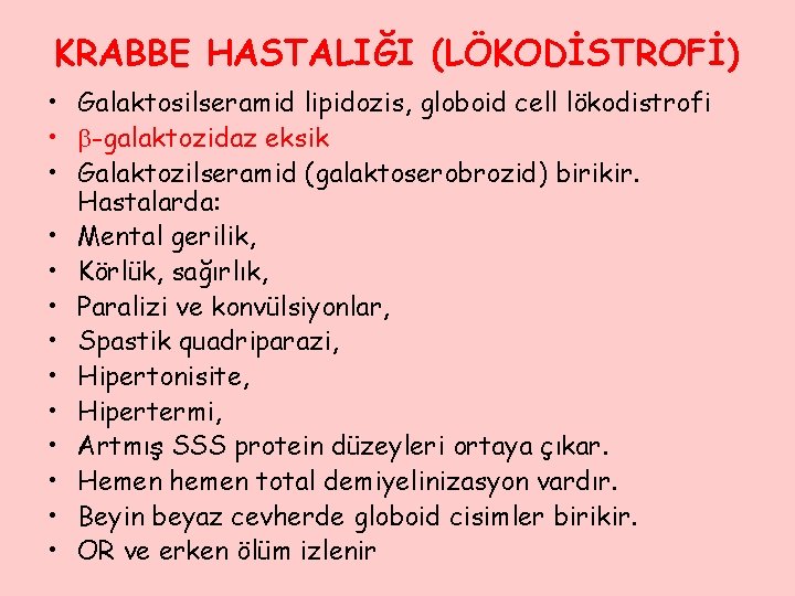 KRABBE HASTALIĞI (LÖKODİSTROFİ) • Galaktosilseramid lipidozis, globoid cell lökodistrofi • -galaktozidaz eksik • Galaktozilseramid