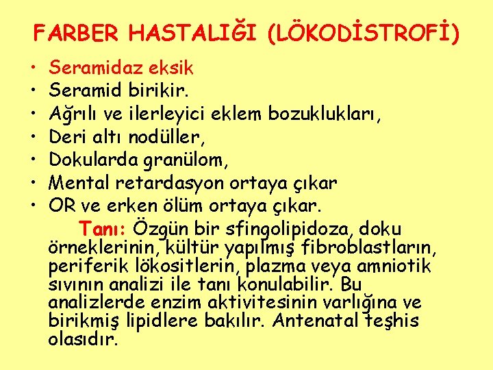 FARBER HASTALIĞI (LÖKODİSTROFİ) • • Seramidaz eksik Seramid birikir. Ağrılı ve ilerleyici eklem bozuklukları,