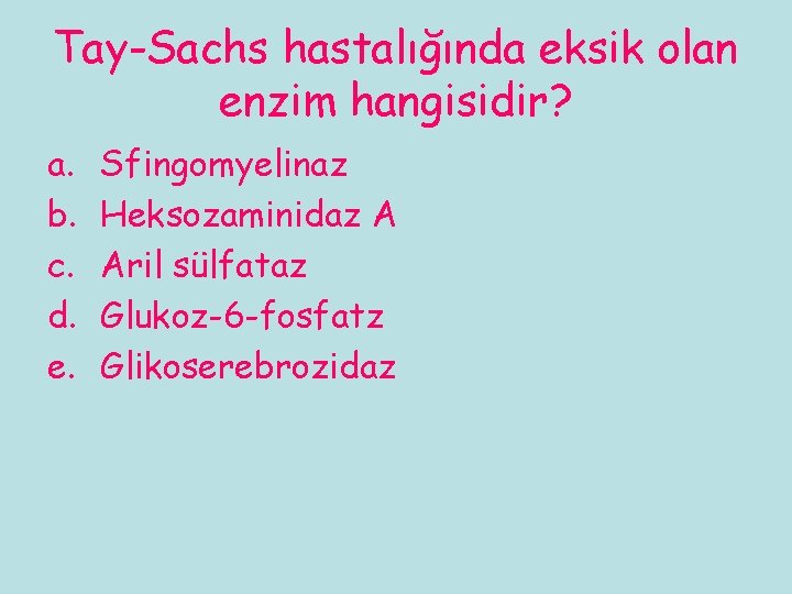 Tay-Sachs hastalığında eksik olan enzim hangisidir? a. b. c. d. e. Sfingomyelinaz Heksozaminidaz A