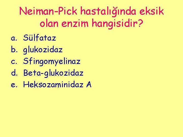 Neiman-Pick hastalığında eksik olan enzim hangisidir? a. b. c. d. e. Sülfataz glukozidaz Sfingomyelinaz