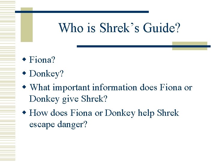 Who is Shrek’s Guide? w Fiona? w Donkey? w What important information does Fiona