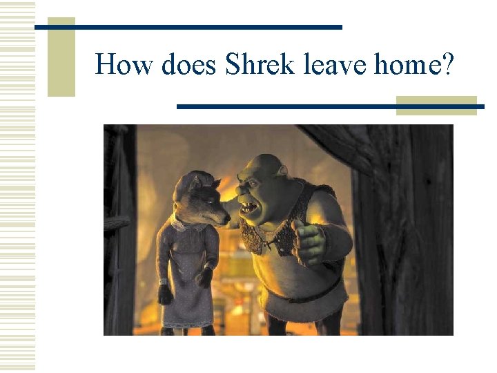 How does Shrek leave home? 