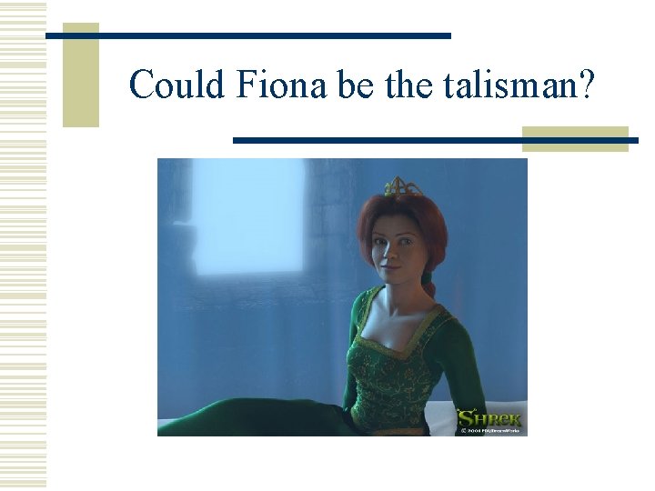 Could Fiona be the talisman? 