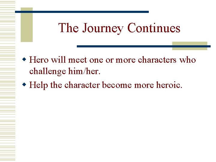 The Journey Continues w Hero will meet one or more characters who challenge him/her.