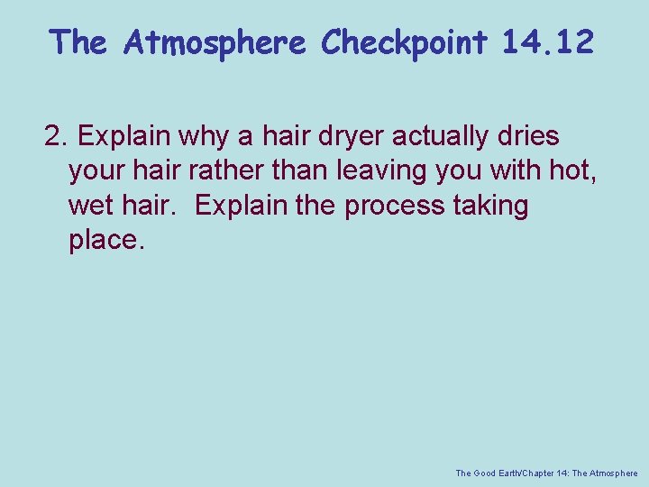 The Atmosphere Checkpoint 14. 12 2. Explain why a hair dryer actually dries your