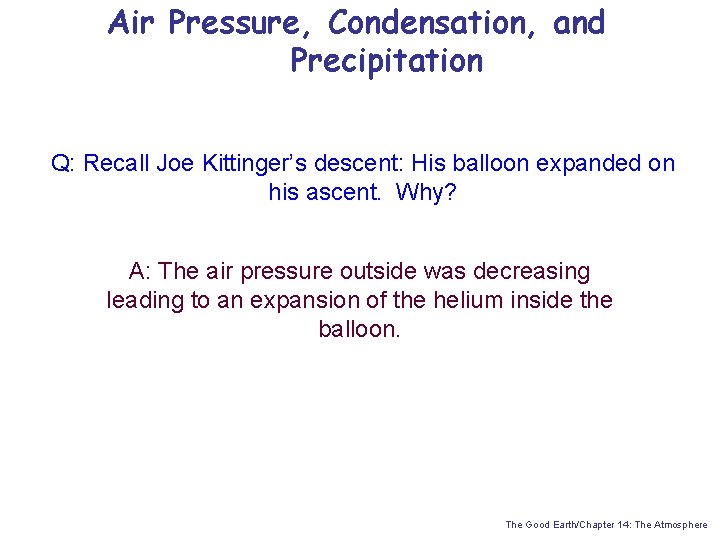 Air Pressure, Condensation, and Precipitation Q: Recall Joe Kittinger’s descent: His balloon expanded on