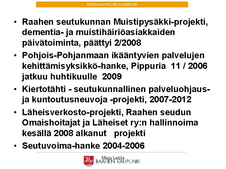  • Raahen seutukunnan Muistipysäkki-projekti, dementia- ja muistihäiriöasiakkaiden päivätoiminta, päättyi 2/2008 • Pohjois-Pohjanmaan ikääntyvien