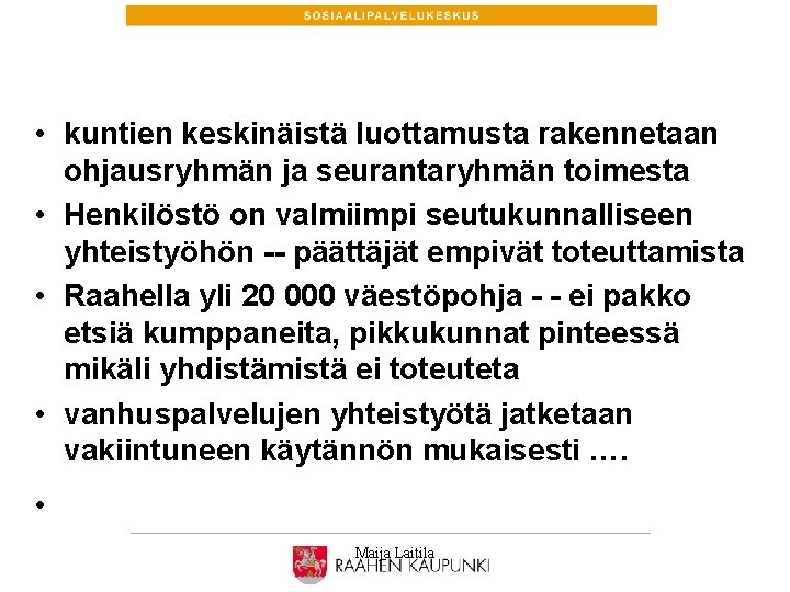  • kuntien keskinäistä luottamusta rakennetaan ohjausryhmän ja seurantaryhmän toimesta • Henkilöstö on valmiimpi