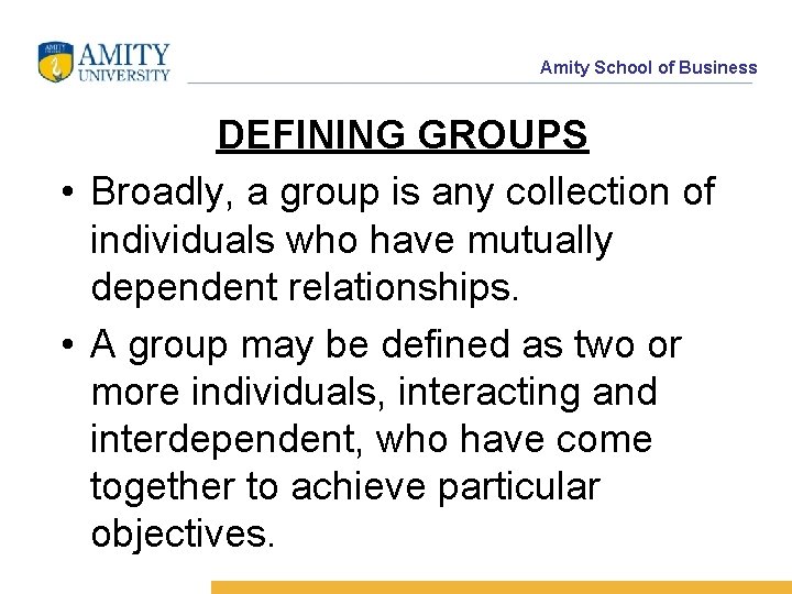 Amity School of Business DEFINING GROUPS • Broadly, a group is any collection of