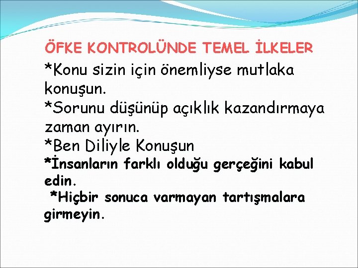 ÖFKE KONTROLÜNDE TEMEL İLKELER *Konu sizin için önemliyse mutlaka konuşun. *Sorunu düşünüp açıklık kazandırmaya