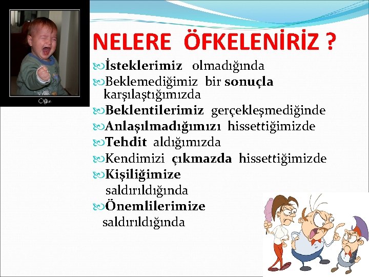 NELERE ÖFKELENİRİZ ? İsteklerimiz olmadığında Beklemediğimiz bir sonuçla karşılaştığımızda Beklentilerimiz gerçekleşmediğinde Anlaşılmadığımızı hissettiğimizde Tehdit