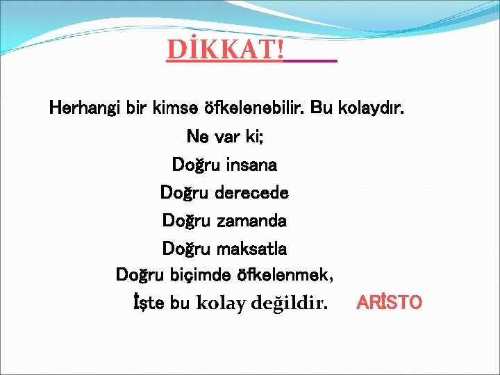 DİKKAT! Herhangi bir kimse öfkelenebilir. Bu kolaydır. Ne var ki; Doğru insana Doğru derecede