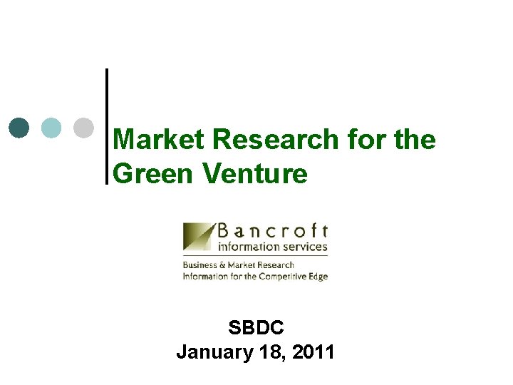 Market Research for the Green Venture SBDC January 18, 2011 