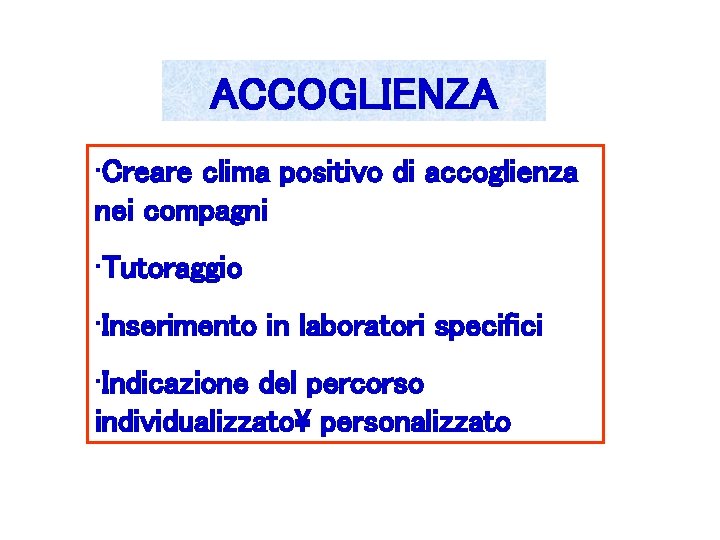 ACCOGLIENZA • Creare clima positivo di accoglienza nei compagni • Tutoraggio • Inserimento in