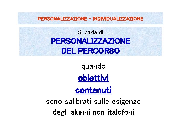 PERSONALIZZAZIONE - INDIVIDUALIZZAZIONE Si parla di PERSONALIZZAZIONE DEL PERCORSO quando obiettivi contenuti sono calibrati