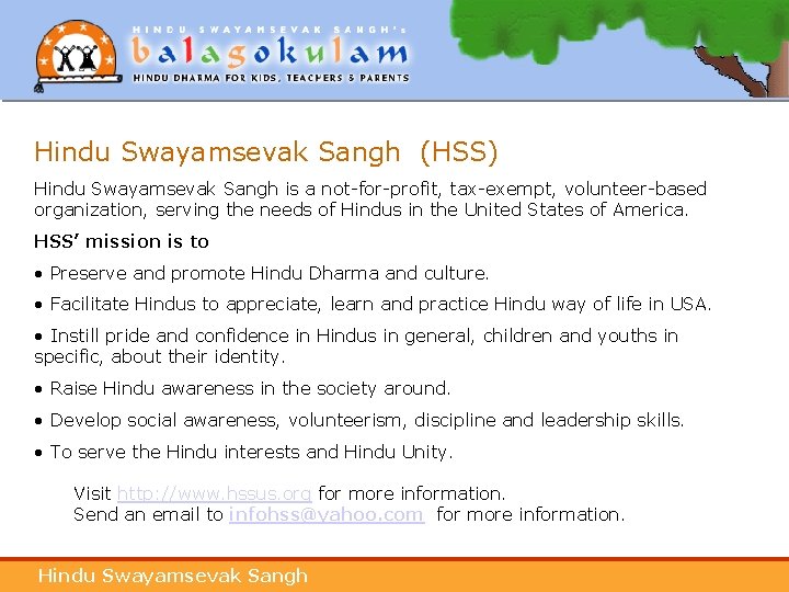 Hindu Swayamsevak Sangh (HSS) Hindu Swayamsevak Sangh is a not-for-profit, tax-exempt, volunteer-based organization, serving