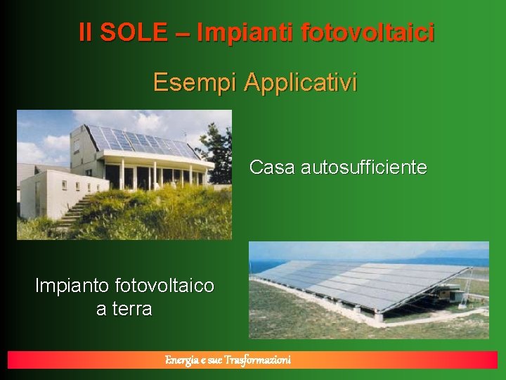 Il SOLE – Impianti fotovoltaici Esempi Applicativi Casa autosufficiente Impianto fotovoltaico a terra Energia