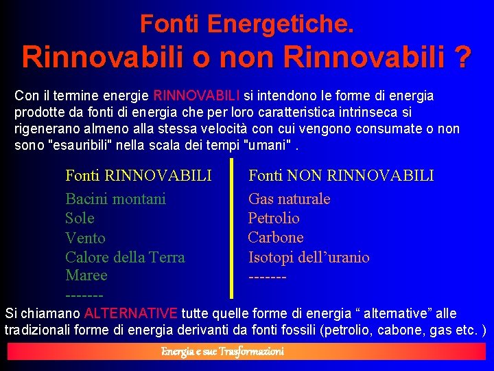 Fonti Energetiche. Rinnovabili o non Rinnovabili ? Con il termine energie RINNOVABILI si intendono