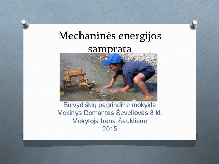 Mechaninės energijos samprata Buivydiškių pagrindinė mokykla Mokinys Domantas Ševeliovas 8 kl. Mokytoja Irena Šauklienė