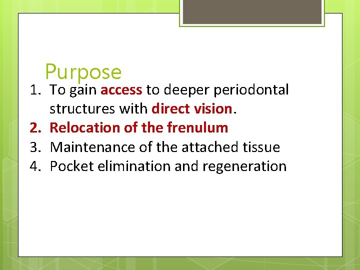 Purpose 1. To gain access to deeper periodontal structures with direct vision. 2. Relocation