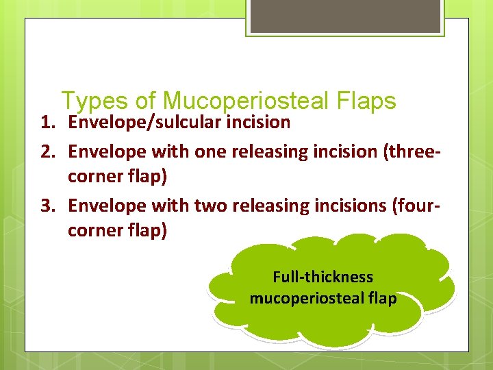 Types of Mucoperiosteal Flaps 1. Envelope/sulcular incision 2. Envelope with one releasing incision (threecorner