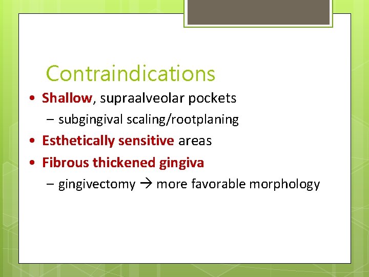 Contraindications • Shallow, supraalveolar pockets – subgingival scaling/rootplaning • Esthetically sensitive areas • Fibrous