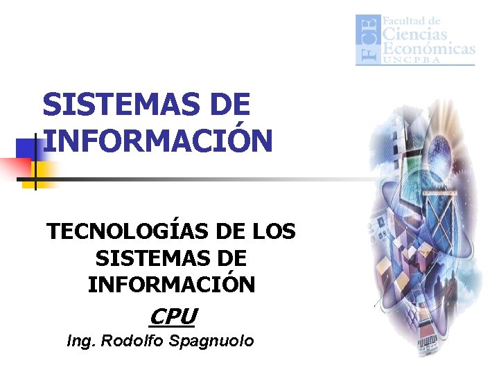 SISTEMAS DE INFORMACIÓN TECNOLOGÍAS DE LOS SISTEMAS DE INFORMACIÓN CPU Ing. Rodolfo Spagnuolo 