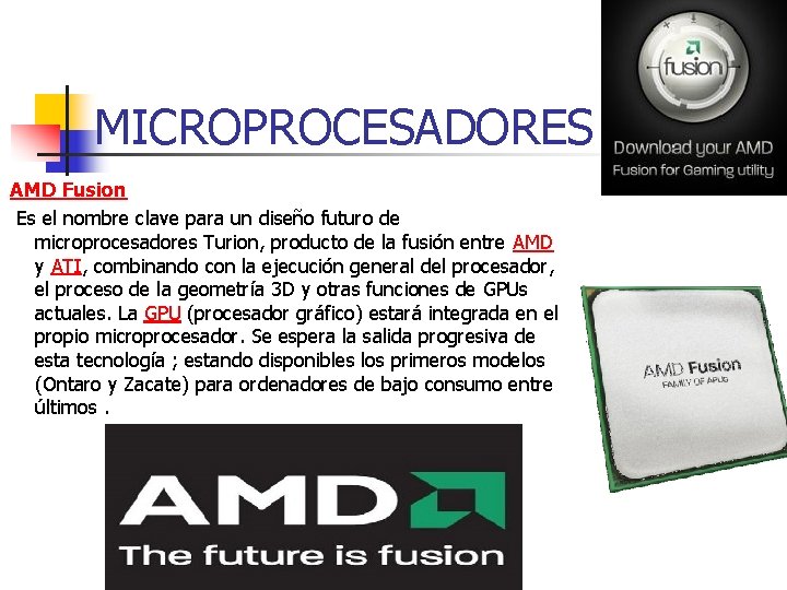 MICROPROCESADORES AMD Fusion Es el nombre clave para un diseño futuro de microprocesadores Turion,