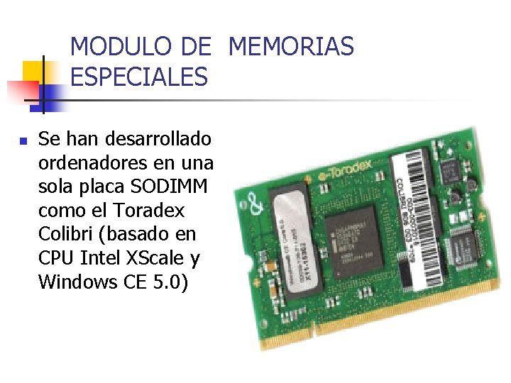 MODULO DE MEMORIAS ESPECIALES n Se han desarrollado ordenadores en una sola placa SODIMM