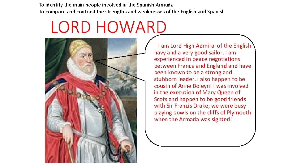 To identify the main people involved in the Spanish Armada To compare and contrast