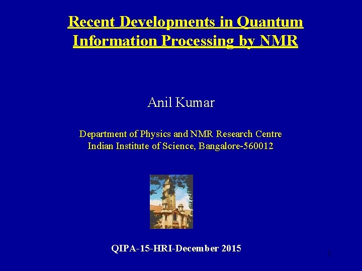 Recent Developments in Quantum Information Processing by NMR Anil Kumar Department of Physics and