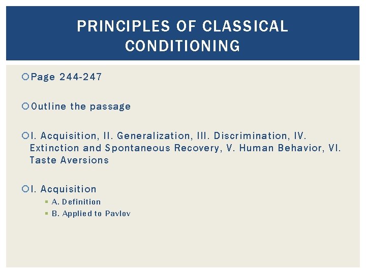 PRINCIPLES OF CLASSICAL CONDITIONING Page 244 -247 Outline the passage I. Acquisition, II. Generalization,