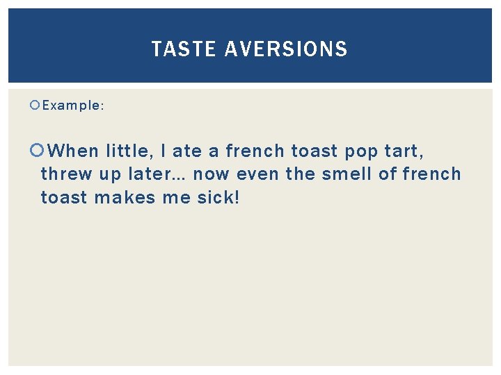 TASTE AVERSIONS Example: When little, I ate a french toast pop tart, threw up