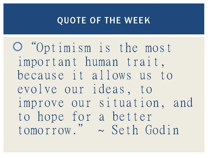 QUOTE OF THE WEEK “Optimism is the most important human trait, because it allows