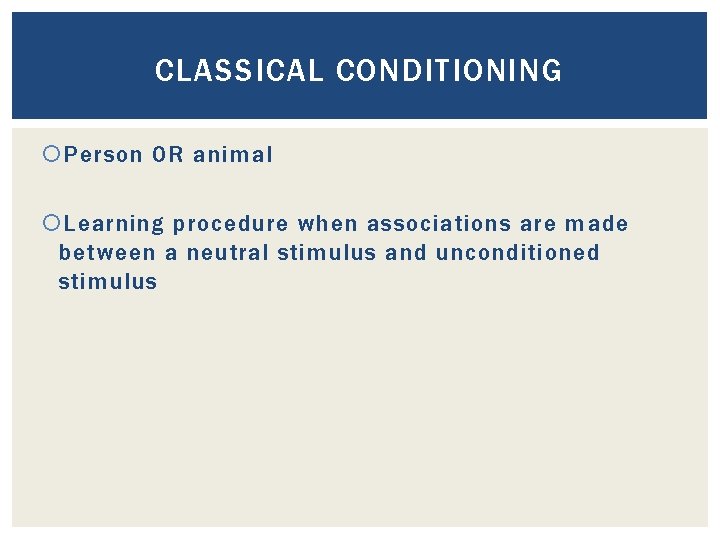 CLASSICAL CONDITIONING Person OR animal Learning procedure when associations are made between a neutral