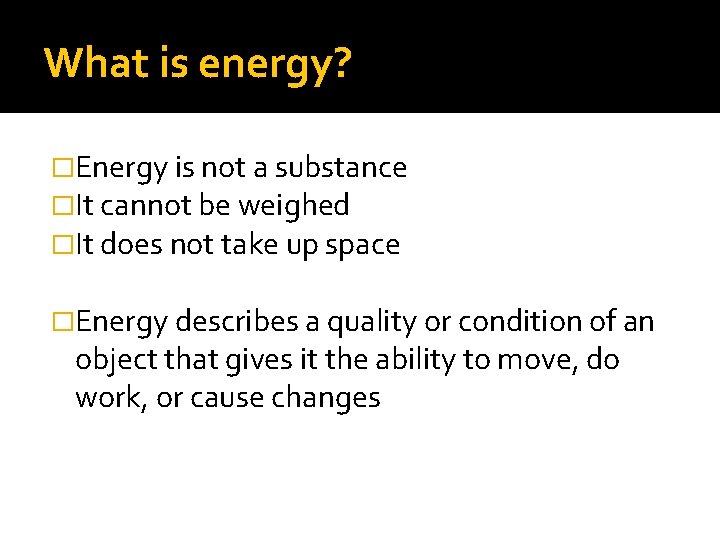What is energy? �Energy is not a substance �It cannot be weighed �It does