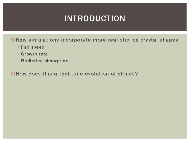 INTRODUCTION New simulations incorporate more realistic ice crystal shapes § Fall speed § Growth