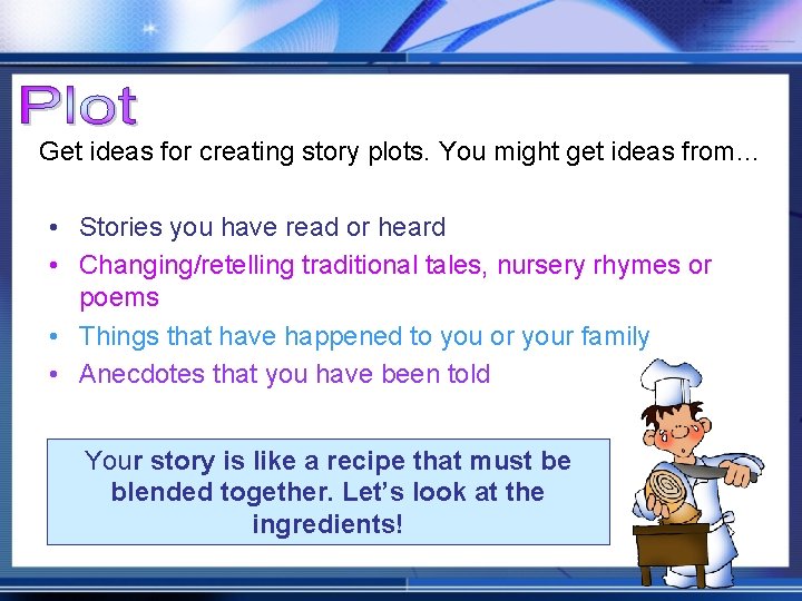 Get ideas for creating story plots. You might get ideas from… • Stories you