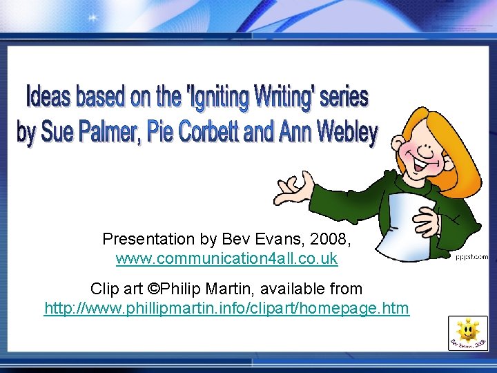 Presentation by Bev Evans, 2008, www. communication 4 all. co. uk Clip art ©Philip